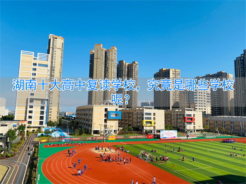 湖南高中复读生政策2021_湖南省高中复读学校有哪些_