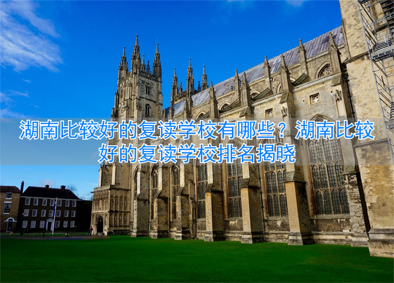 湖南好的复读学校__湖南有哪些复读学校不贵