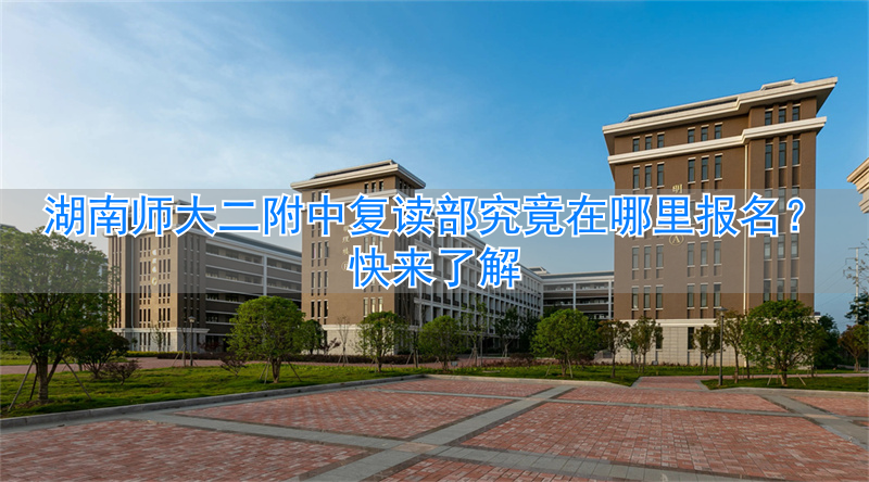 _湖南师大附属二中复读班_湖南师大二附中复读班报名