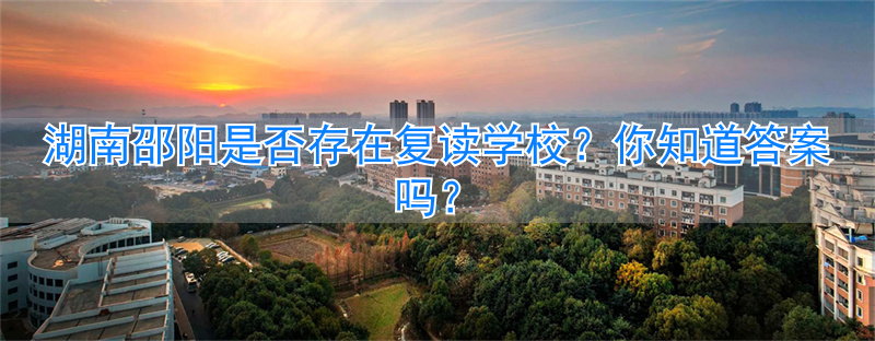 湖南邵阳复读学校有哪些__邵阳复读机构