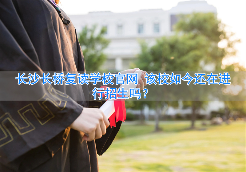 长沙长桥复读学校地址__湖南长桥复读学校