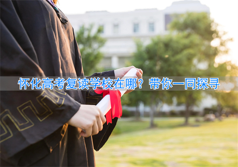 _湖南怀化复读学校排名及费用_怀化高考复读班有哪些学校