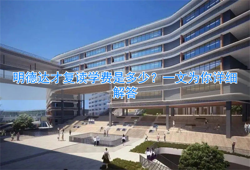 明德复读学校学费_明德达材复读学校学费_
