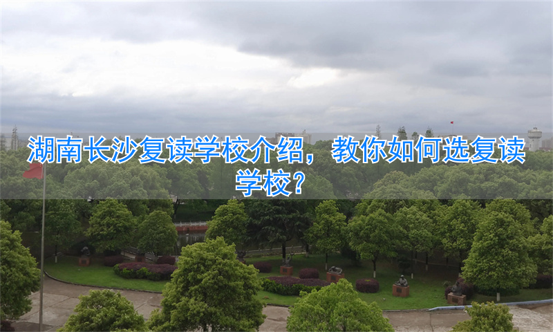 湖南长沙的复读学校_长沙复读的名校_