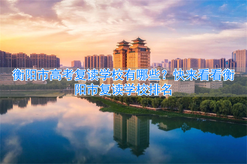 衡阳高中复读学校有哪些_衡阳复读最好的学校_