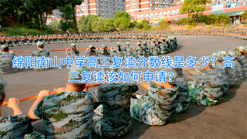 绵阳南山高中复读分数线与收费__绵阳南山中学复读收分