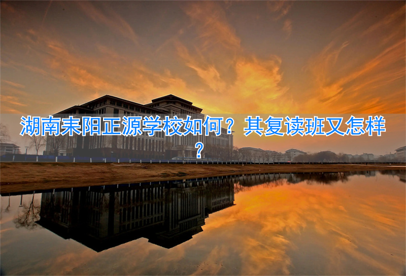 湖南耒阳正源学校今年高考如何_耒阳正源学校复读怎么样_