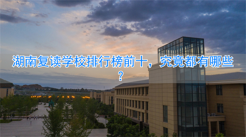 _湖南复读学校排名_湖南哪所复读学校最好