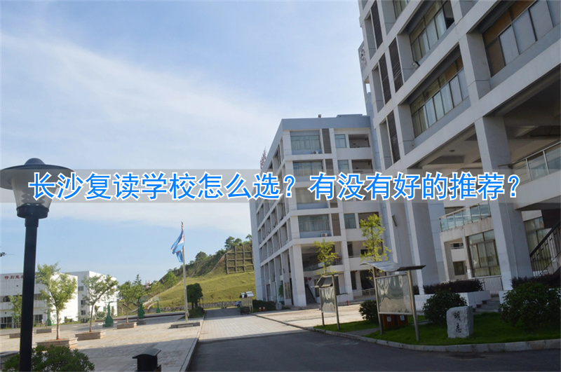 长沙复读的名校__长沙复读学校排名前三的
