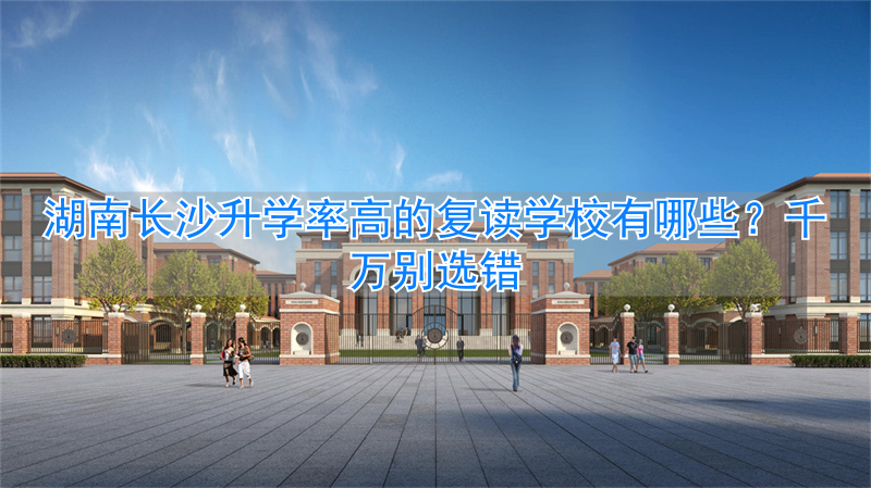 _湖南长沙高考复读学校排名_长沙复读学校升学率
