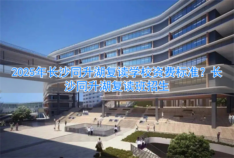 _长沙复读学校招生条件_长沙复读学校2021收费