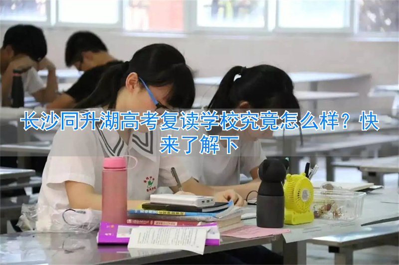 _长沙同升湖复读班升学率_长沙同升湖学校复读一年多少钱