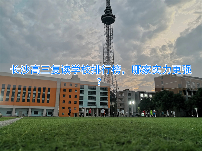 长沙复读高三中学哪个最好_长沙高三复读班哪家最好_