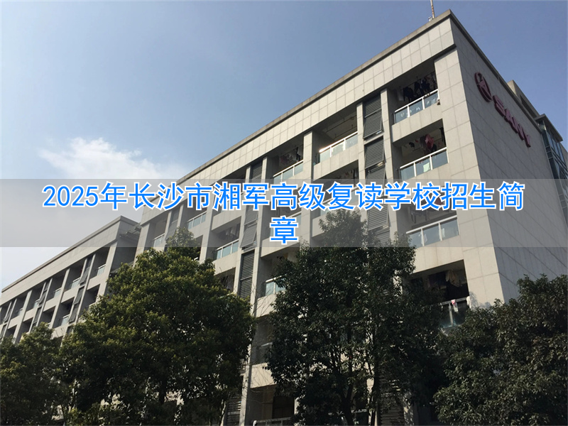 _湖南长沙高考复读学校排名_长沙市湘军高级中学复读