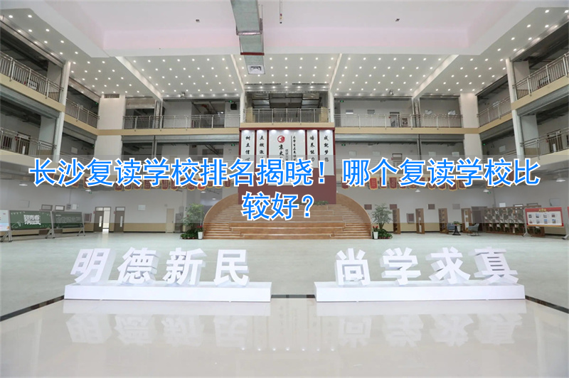 长沙复读学校排行榜__长沙复读学校哪家强