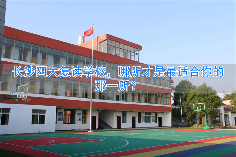 长沙复读适合学校吗_长沙复读学校哪所最好_