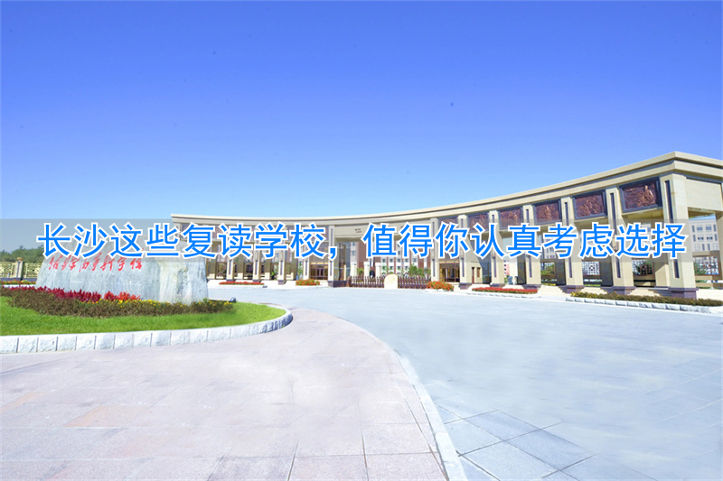 长沙复读学校哪所最好_长沙复读学校推荐_