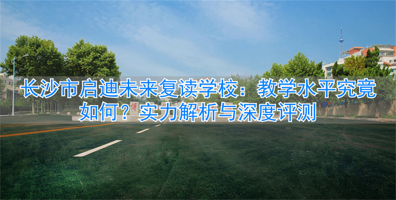 _长沙启迪未来高考复读学校_长沙市高复学校哪所最牛