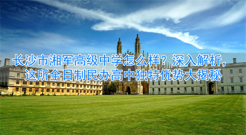 长沙高级中学有哪些_2021长沙民办高中收费标准_