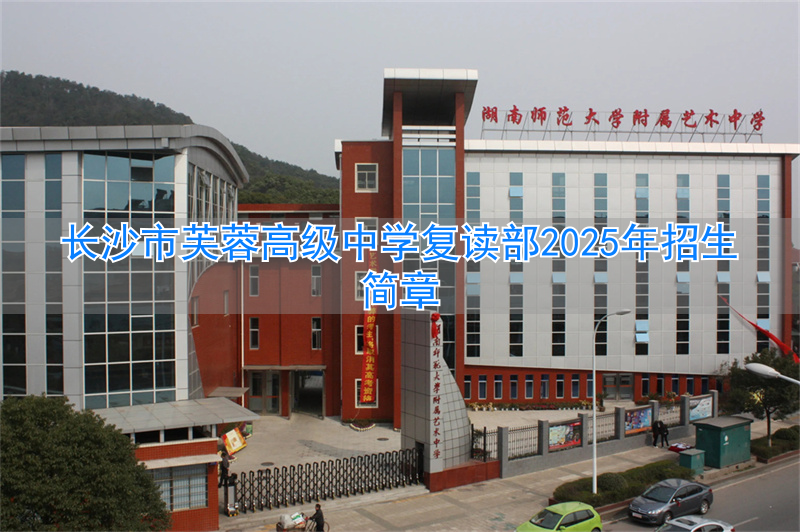 长沙市芙蓉高级中学_芙蓉复读学校_