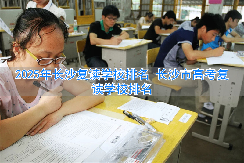 长沙复读学校升学率排行榜__长沙复读的名校