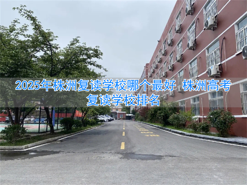 _株洲高三复读有哪些学校_株洲复读学费多少