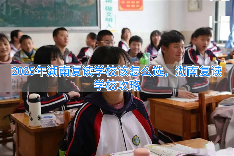 2021湖南复读有优势吗_湖南复读学校排名及费用_
