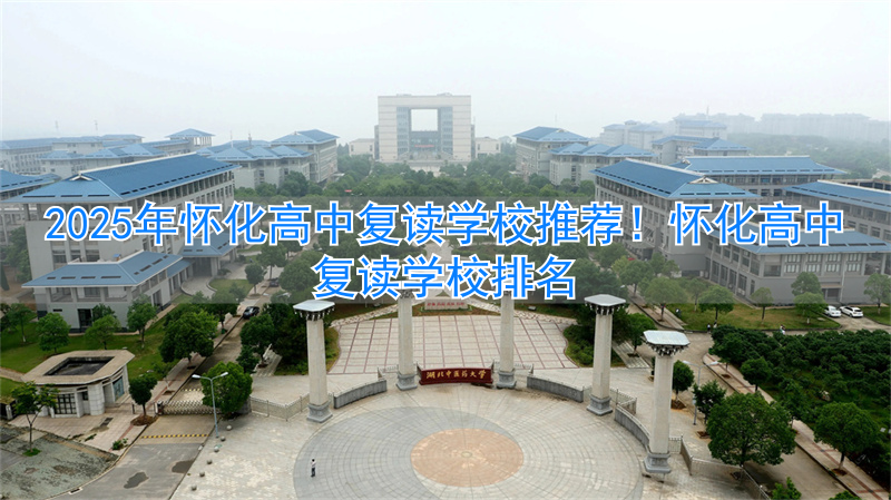 _怀化高考复读班有哪些学校_怀化高中复读学校有哪些