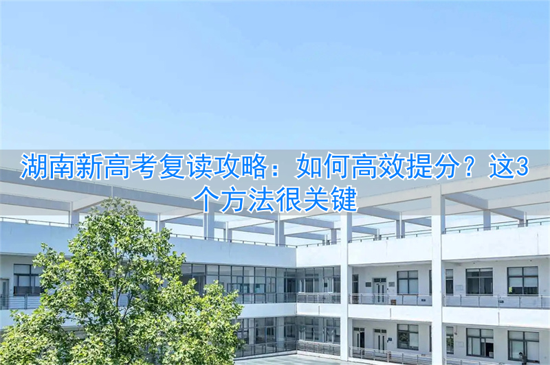 湖南高考2021复读生怎么办__湖南省新高考复读