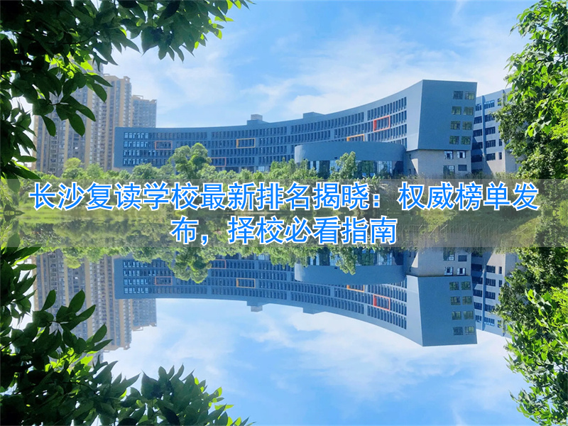 长沙复读中学排名最新名单__长沙复读最好的学校