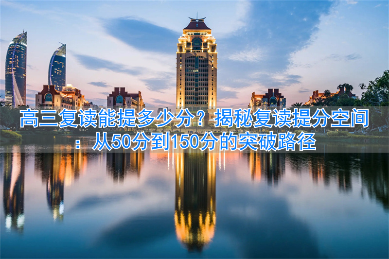 _高三复读高考能考多少分_高三复读能提分吗