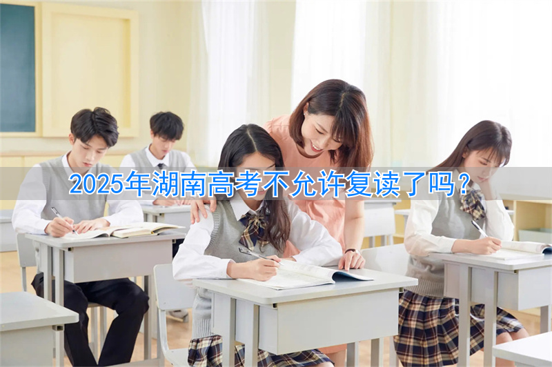 湖南高考能不能复读__2022湖南高考能复读吗