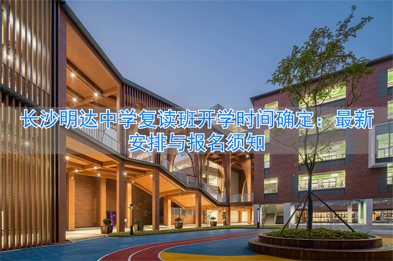 _长沙市明达中学复读部作息时间_长沙明达中学复读可以陪读吗