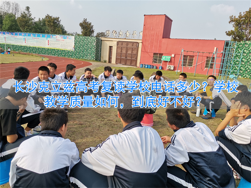 _长沙克立兹高考复读学校电话多少？长沙克立兹复读好不好_长沙克立兹高考复读学校电话多少？长沙克立兹复读好不好