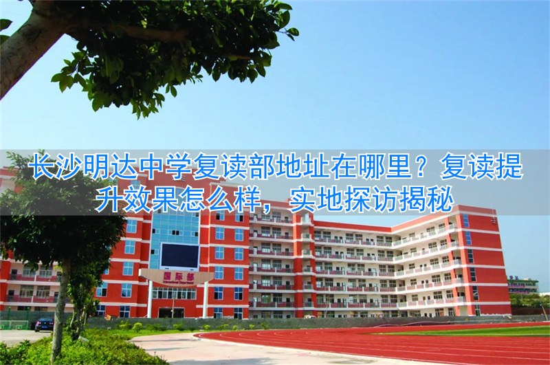 长沙明达中学复读班_长沙市明达中学复读部成绩_