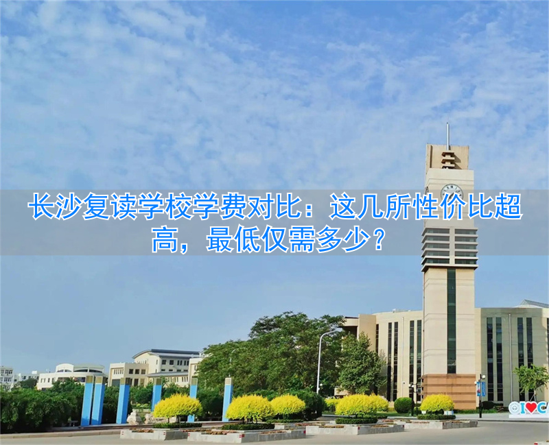 _长沙复读学校费用_长沙复读贵吗