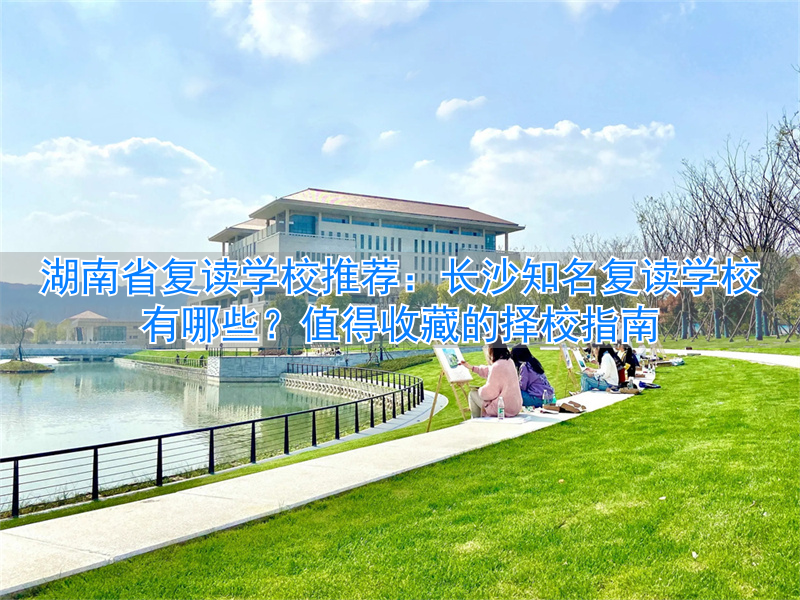 长沙复读的名校__复读长沙好的复读学校