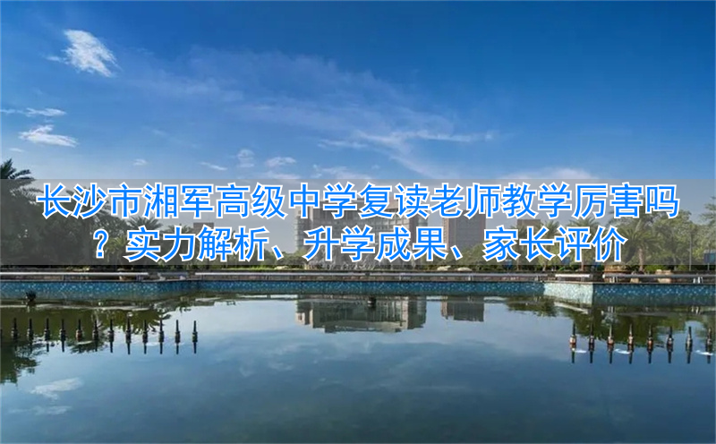 _长沙湘军复读学校_长沙湘军高级中学复读学校学费
