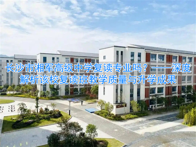 长沙湘军复读学校_长沙湘军高级中学复读学校学费_