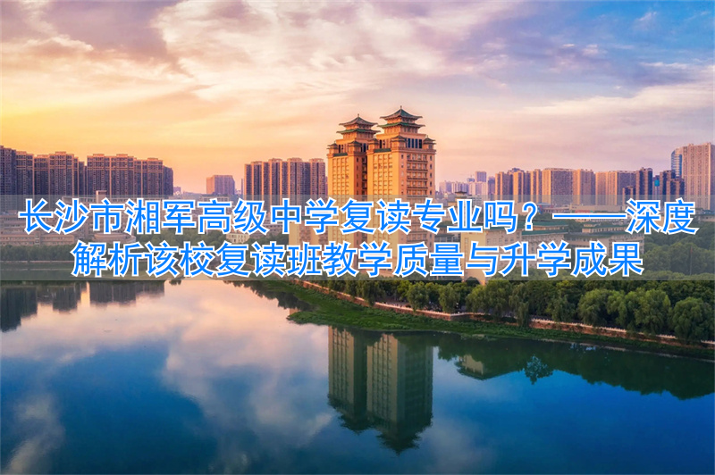 _长沙湘军复读学校_长沙湘军高级中学复读学校学费