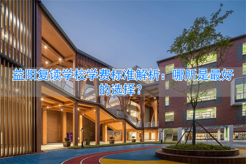 益阳初中可以复读吗__湖南益阳复读学校排行榜