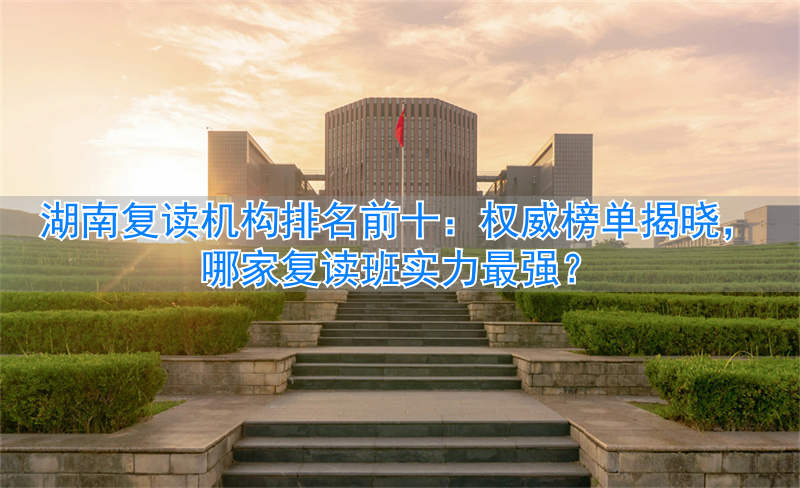 _湖南省最好的复读学校排名_湖南复读学校排名