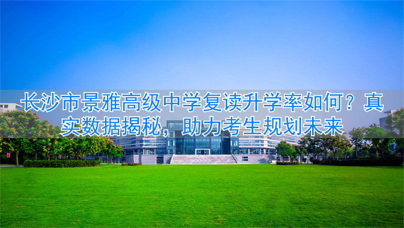 长沙雅景高级中学__长沙雅境中学6a升学率