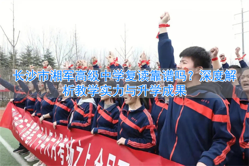 _长沙湘军复读学校_长沙最好的高中复读学校