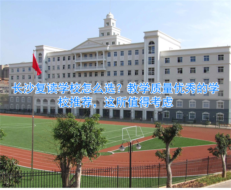 长沙最好的复读学校排名_长沙哪个复读学校最好_