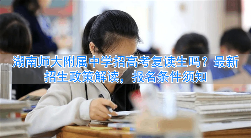 _2021湖南师大附中招生计划_湖南师大附中复读招生