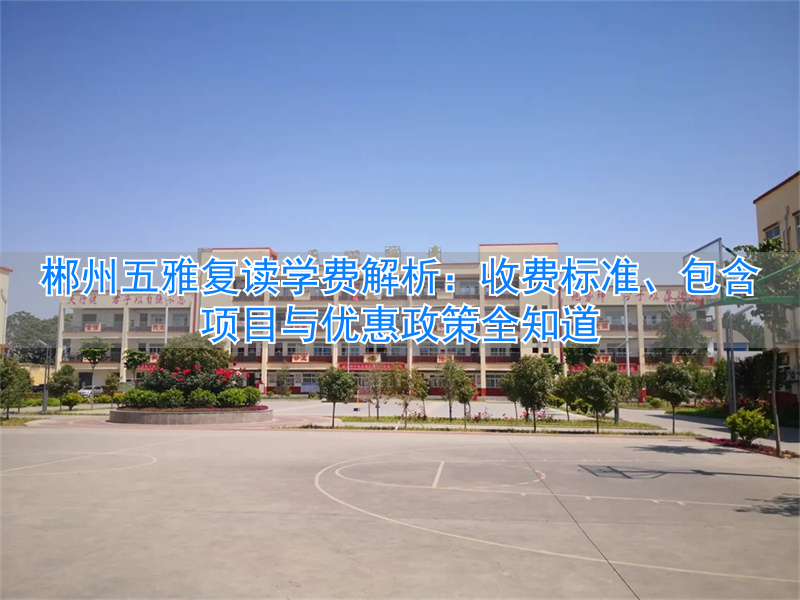 郴州五雅复读学费_郴州五雅复读收费标准_
