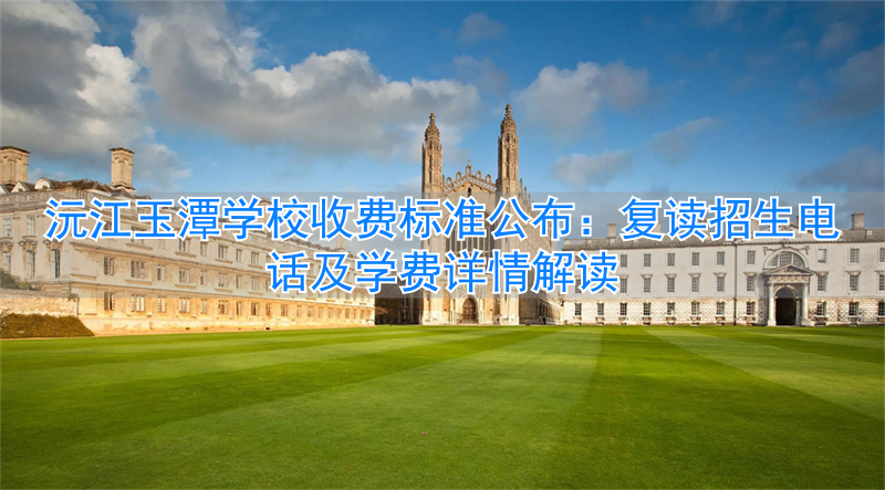 益阳沅江玉潭学校招生电话__沅江玉潭学校2020年收费