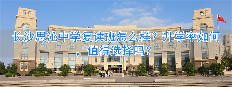 _长沙思沁复读学校地址_长沙思沁复读生收费多少