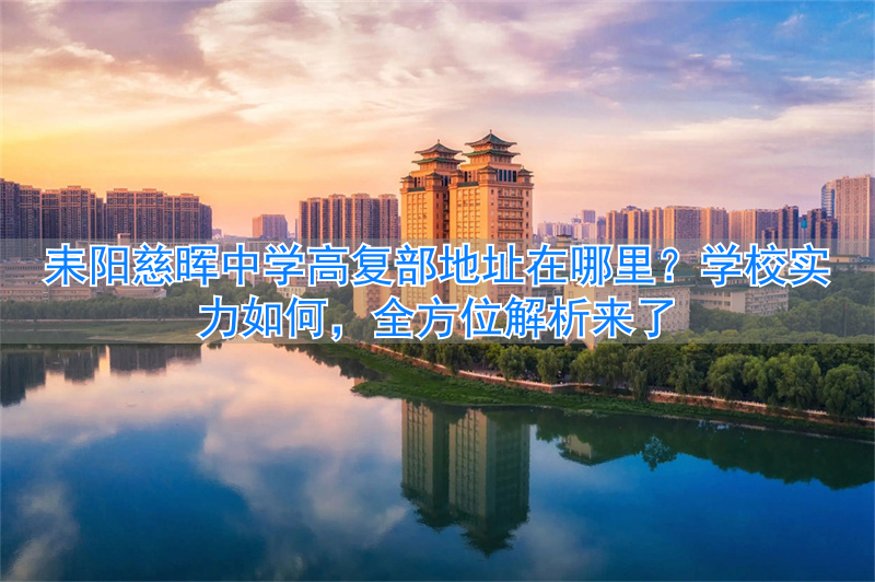 耒阳慈晖学校复读_耒阳慈晖高中怎么样_